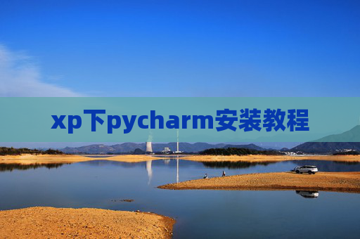 xp下pycharm安装教程 xp下pycharm安装教程